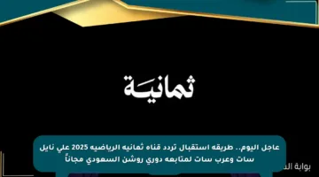 عاجل اليوم.. طريقة استقبال تردد قناة ثمانية الرياضية 2025 على نايل سات وعرب سات لمتابعة دوري روشن السعودي مجاناً